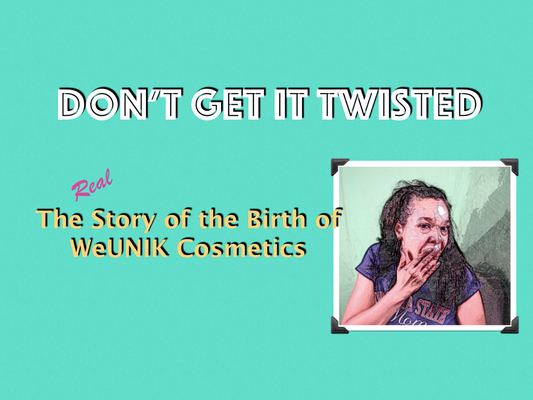 DON'T GET IT TWISTED: Learn the quirky story behind the birth of WeUNIK Cosmetics.